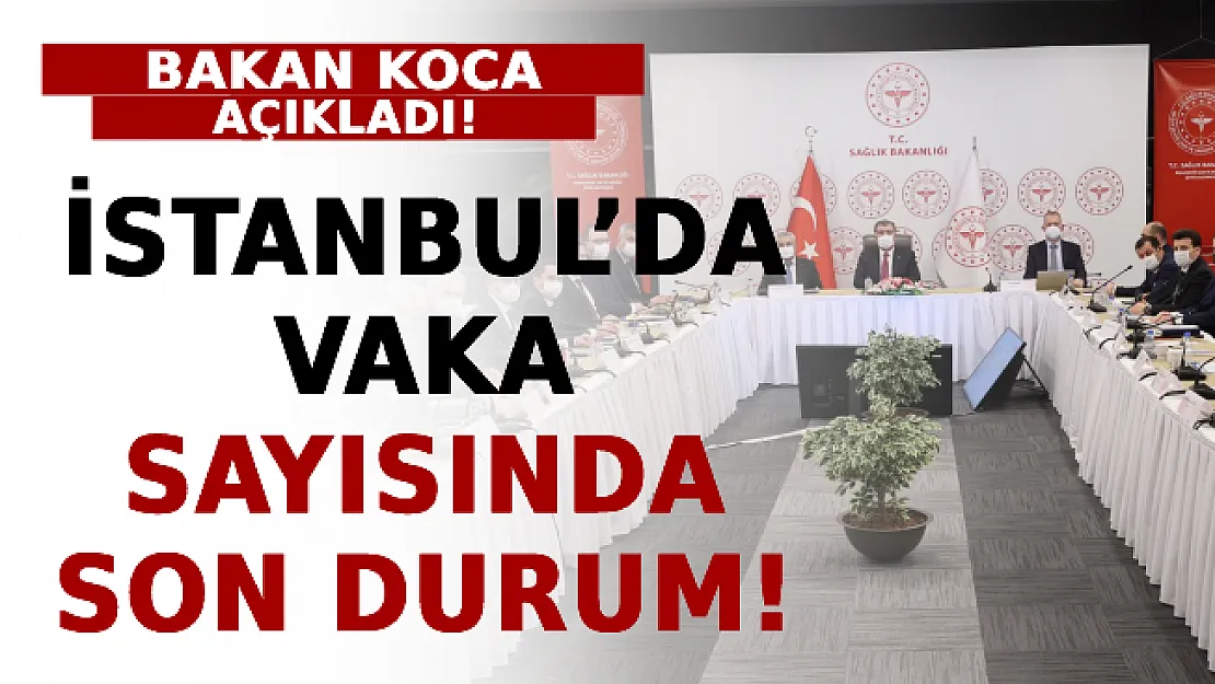 Bakan Koca Açıkladı! İstanbul'da Vaka Sayısında Son Durum!