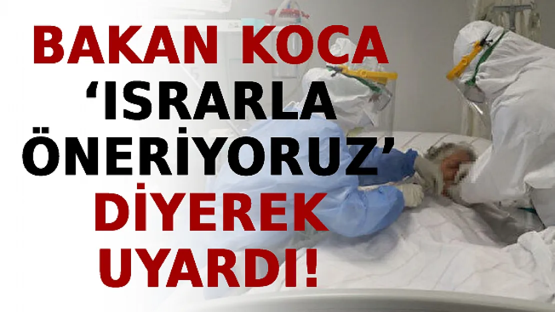 Bakan Koca 'Israrla Öneriyoruz' Diyerek Uyardı!