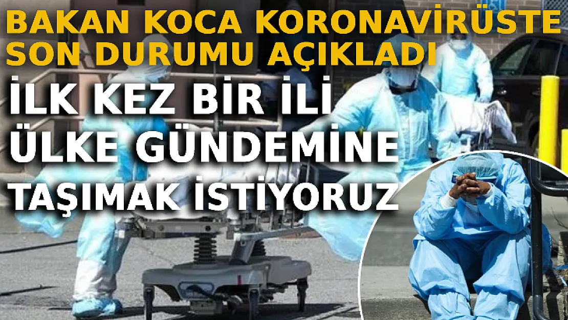 Bakan Koca Koronavirüste Son Durumu Açıkladı: İlk Kez Bir İli Ülke Gündemine Taşımak İstiyoruz