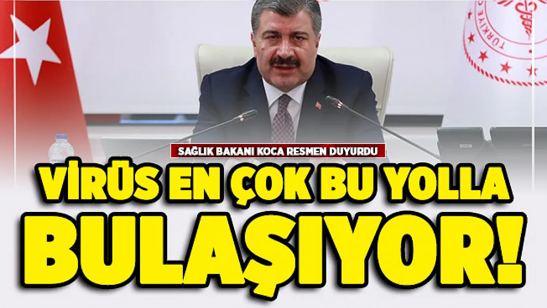Bakan Koca virüsün daha çok hangi yolla bulaştığını belirtti