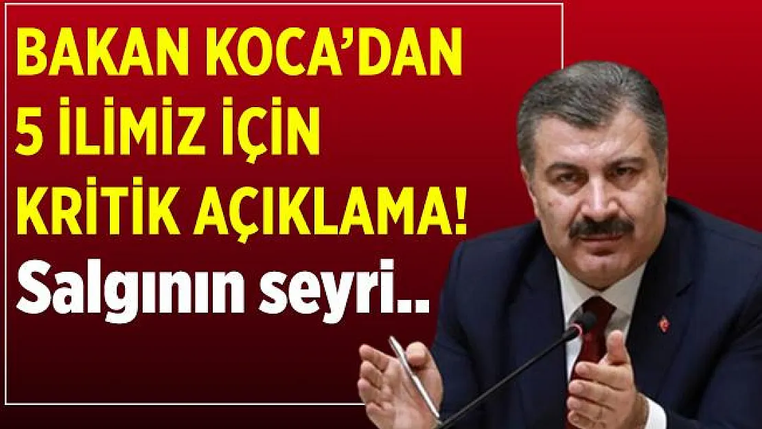 Bakan Koca'dan 5 ilimiz ile ilgili flaş açıklama!