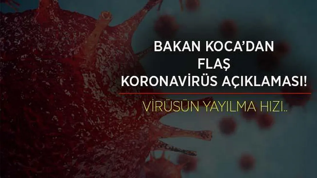 Bakan Koca'dan flaş açıklama! Virüsün yayılma hızı..