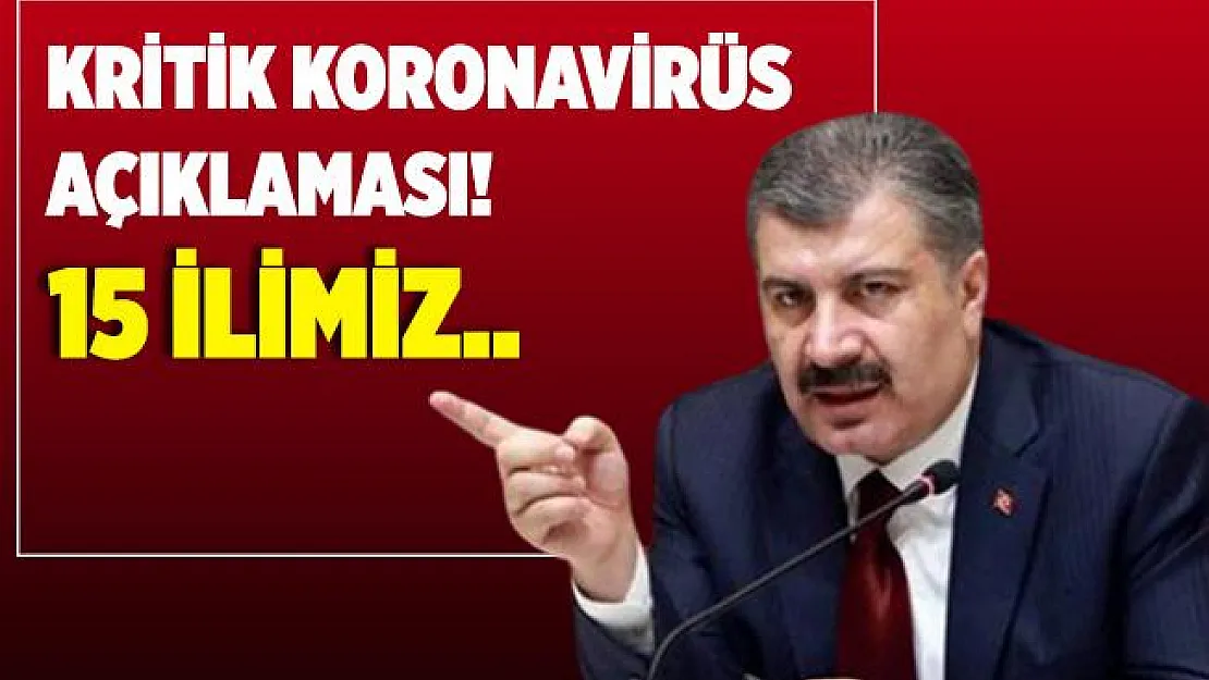 Bakan Koca'dan kritik koronavirüs açıklaması! 15 ilimiz..