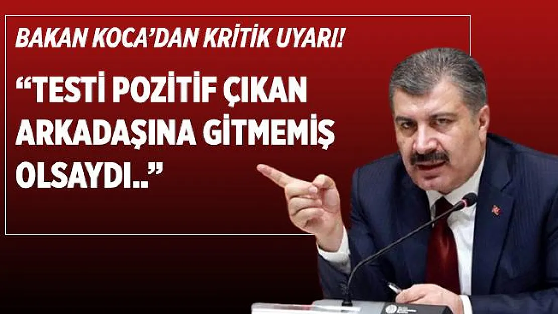 Bakan Koca'dan kritik uyarı! Testi pozitif çıkan arkadaşına geçmiş olsun ziyaretine gitmemiş olsaydı..