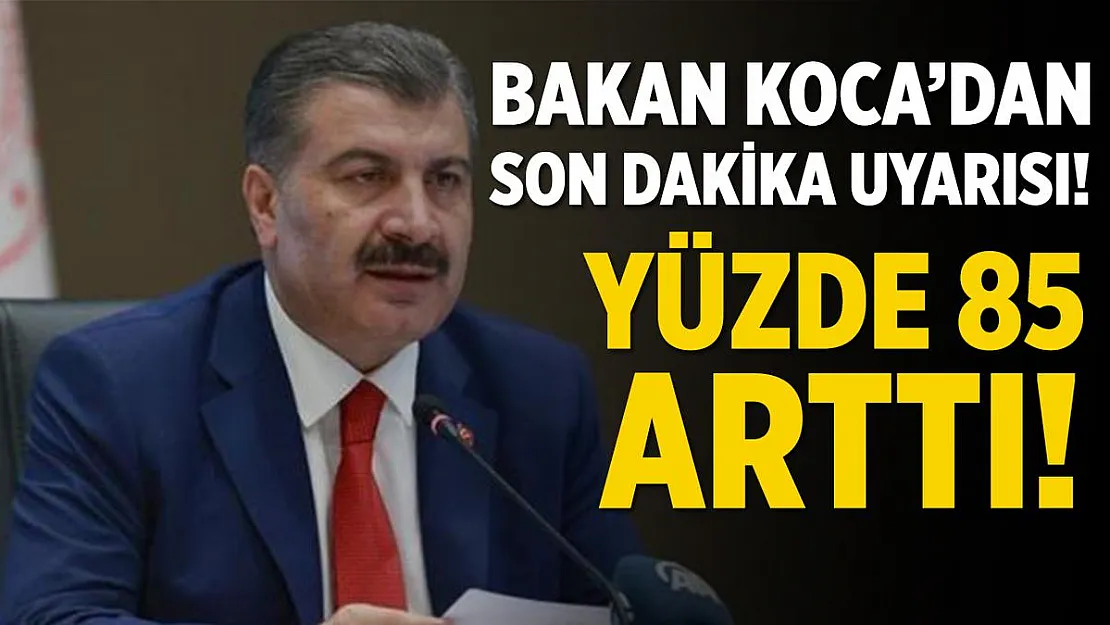 Bakan Koca'dan son dakika uyarısı! Buralarda bulaş oranı yüzde 85 oldu!