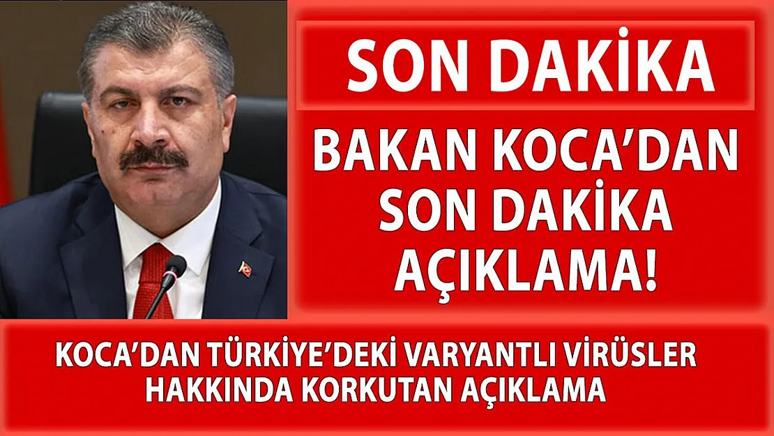 Bakan Koca'dan Türkiye'deki varyantlı virüsler hakkında flaş açıklama!