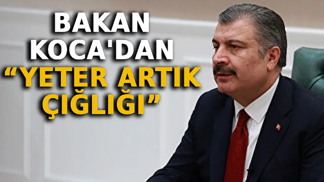 Bakan Koca'dan 'Yeter Artık Çığlığı'