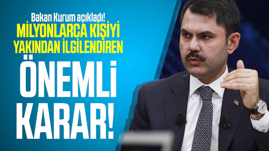 Bakan Kurum açıkladı! Milyonlarca kişiyi yakından ilgilendiren önemli karar!