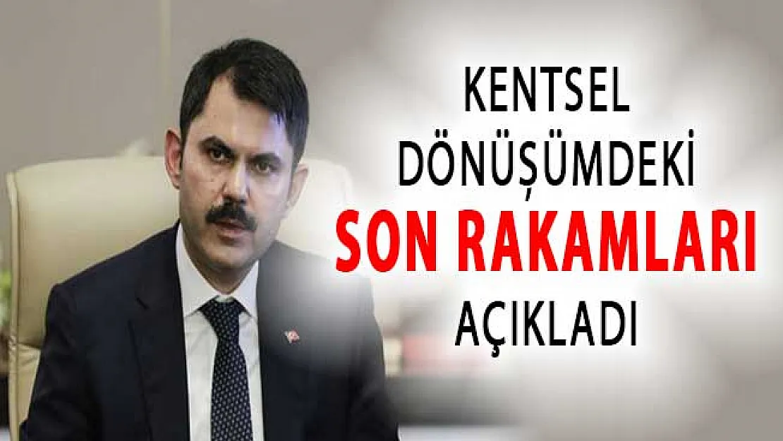 Bakan Kurum Kentsel Dönüşümdeki Son Rakamları Açıkladı !