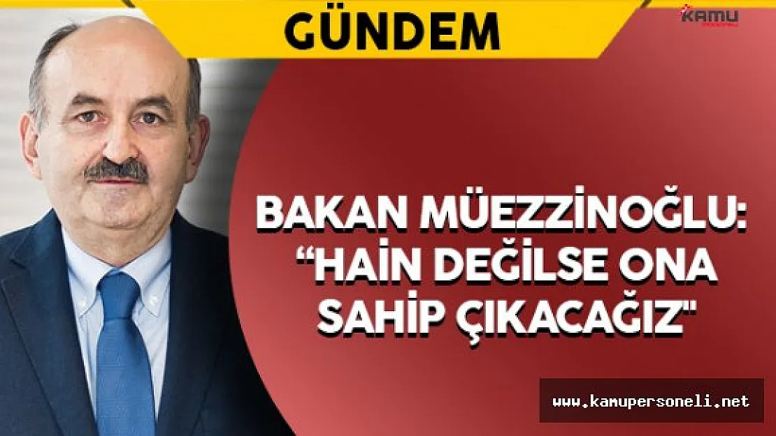 Bakan Müezzinoğlu: &quotHain değilse ona sahip çıkacağız"