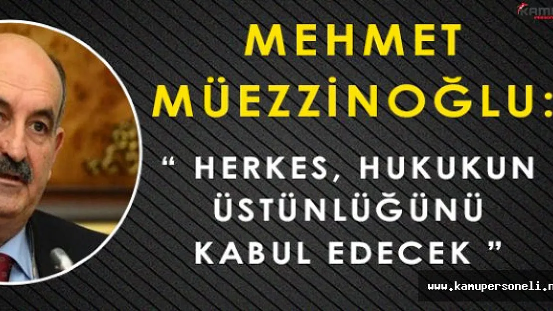 Bakan Müezzinoğlu: " Herkes hukukun üstünlüğünü kabul edecek "