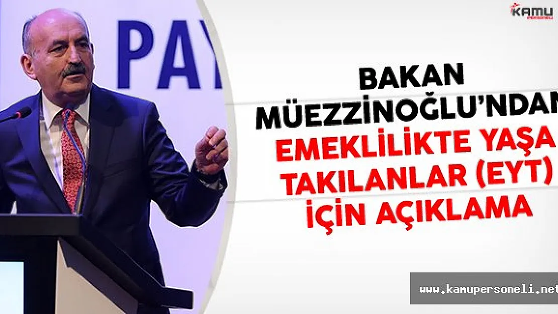 Bakan Müezzinoğlu'ndan Emeklilikte Yaşa Takılanlar (EYT) İçin Açıklama