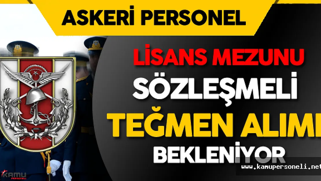 Bakan Müjdelemişti ! Lisans Mezunu Sözleşmeli Teğmen Alımı Bekleniyor