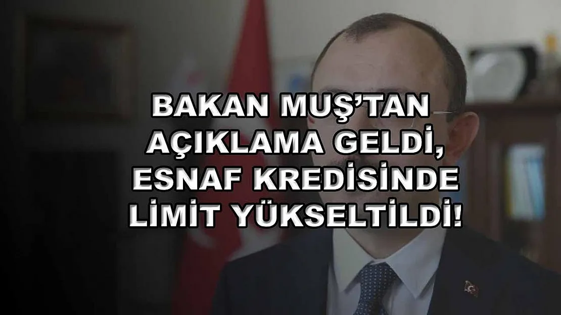 Bakan Muş'tan açıklama geldi, esnaf kredisinde limit yükseltildi!