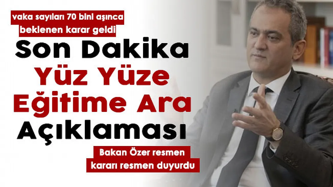 Bakan Özer'den yüz yüze eğitime ara açıklaması geldi! Vakalar 70 bini aşınca beklenen karar geldi
