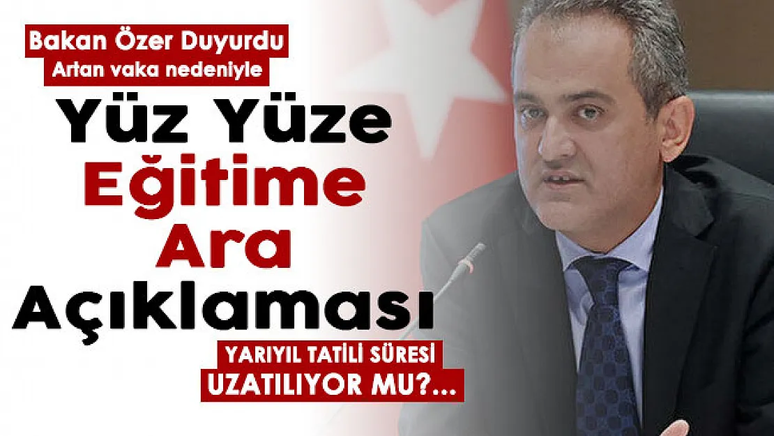 Bakan Özer'den yüz yüze eğitime ara verilmesi hakkında açıklama! Artan koronavirüs vakaları nedeniyle..