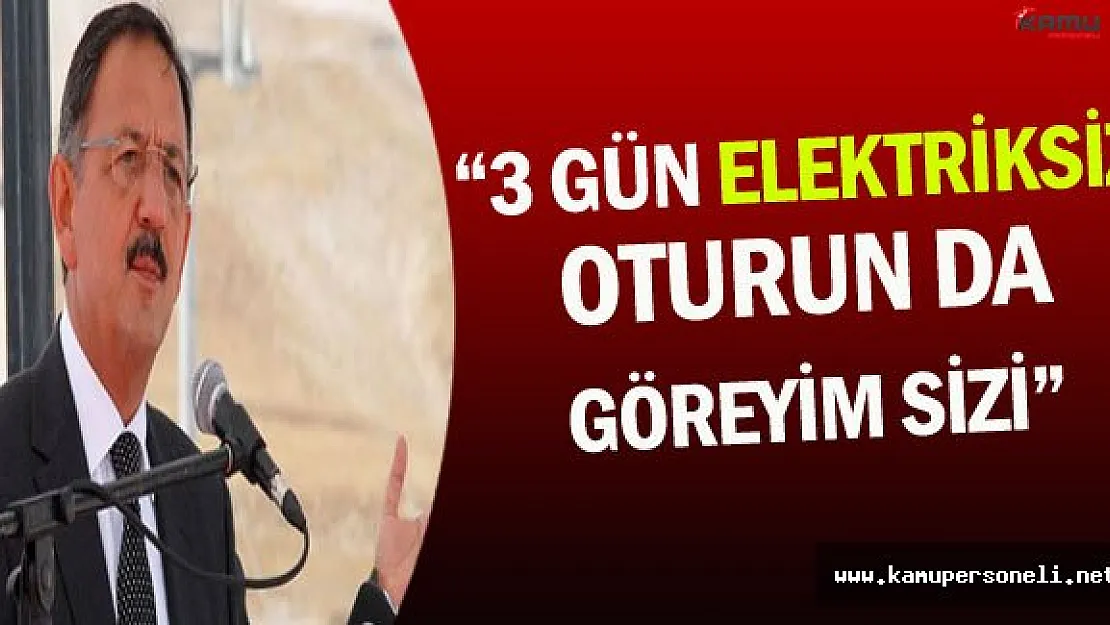 Bakan Özhaseki: &quot3 Gün Elektriksiz Oturun da Göreyim Sizi"