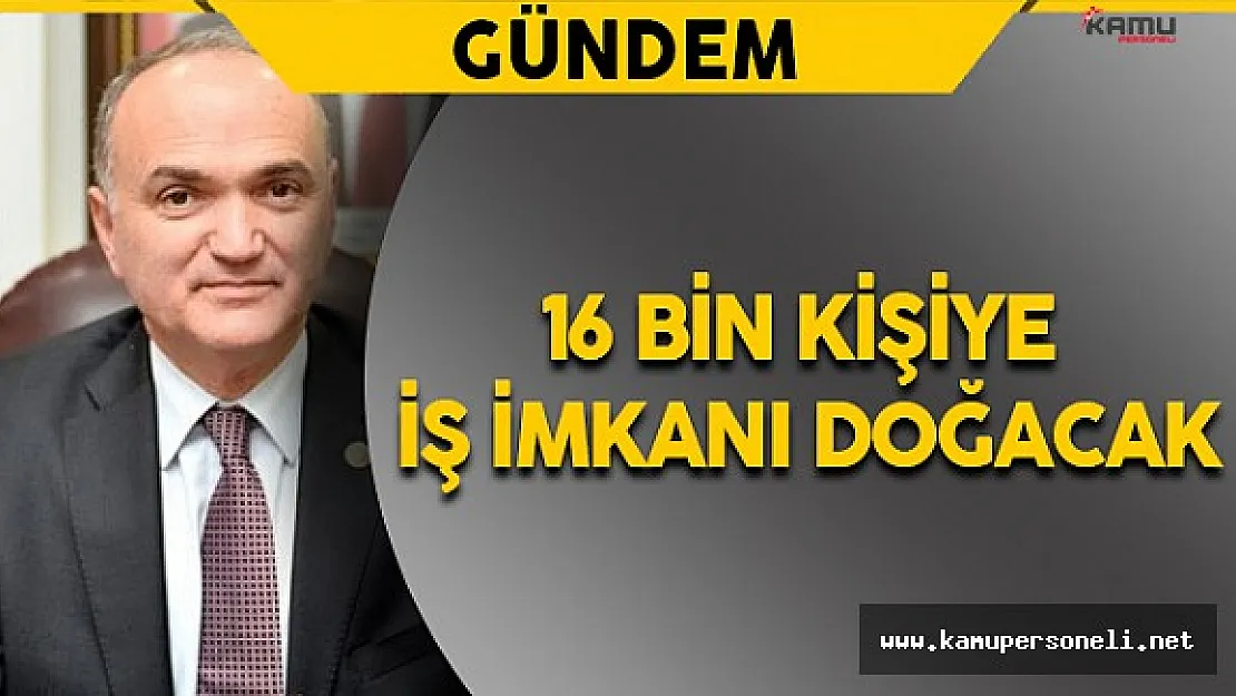 Bakan Özlü Açıkladı: 16 Bin Kişiye İş İmkanı