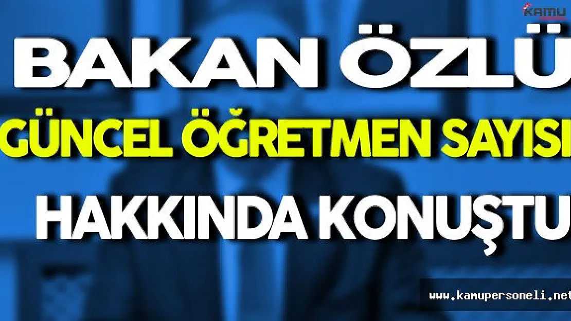 Bakan Özlü Güncel Öğretmen Sayısı Hakkında Açıklama Yaptı