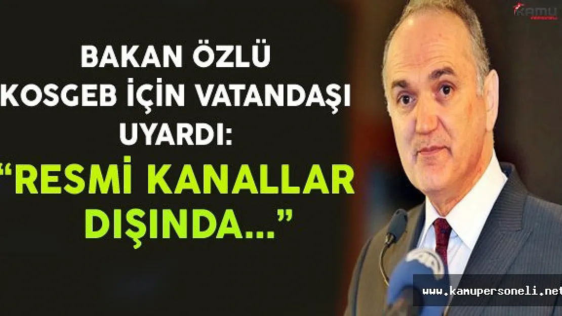 Bakan Özlü KOSGEB Konusunda Uyardı: &quotResmi Kanallar Dışında..."