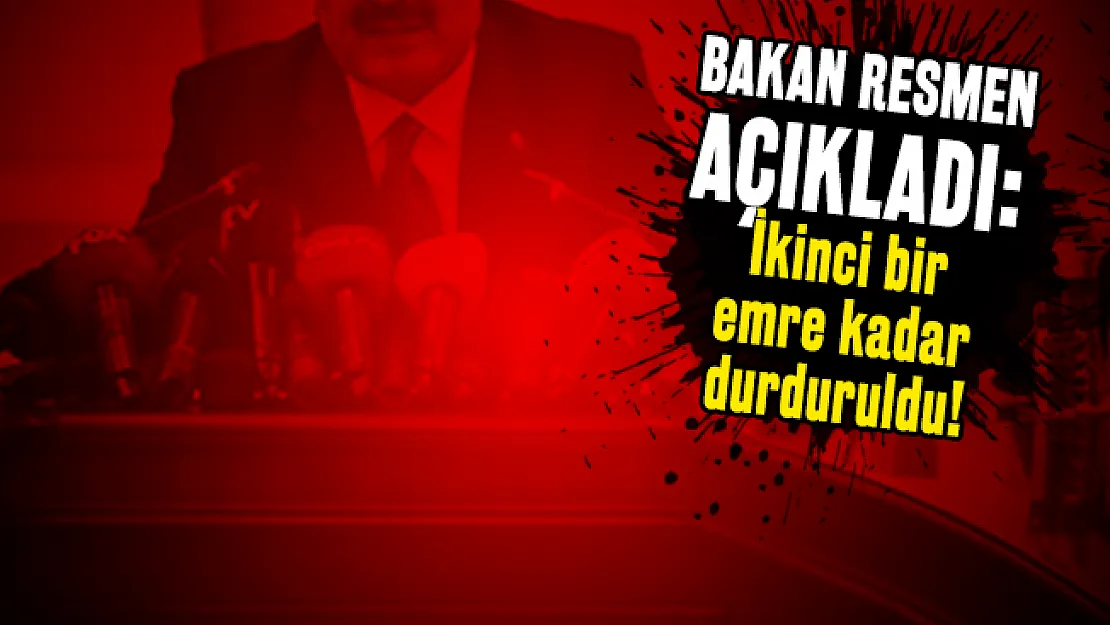 Bakan resmen açıkladı: İkinci bir emre kadar durduruldu!