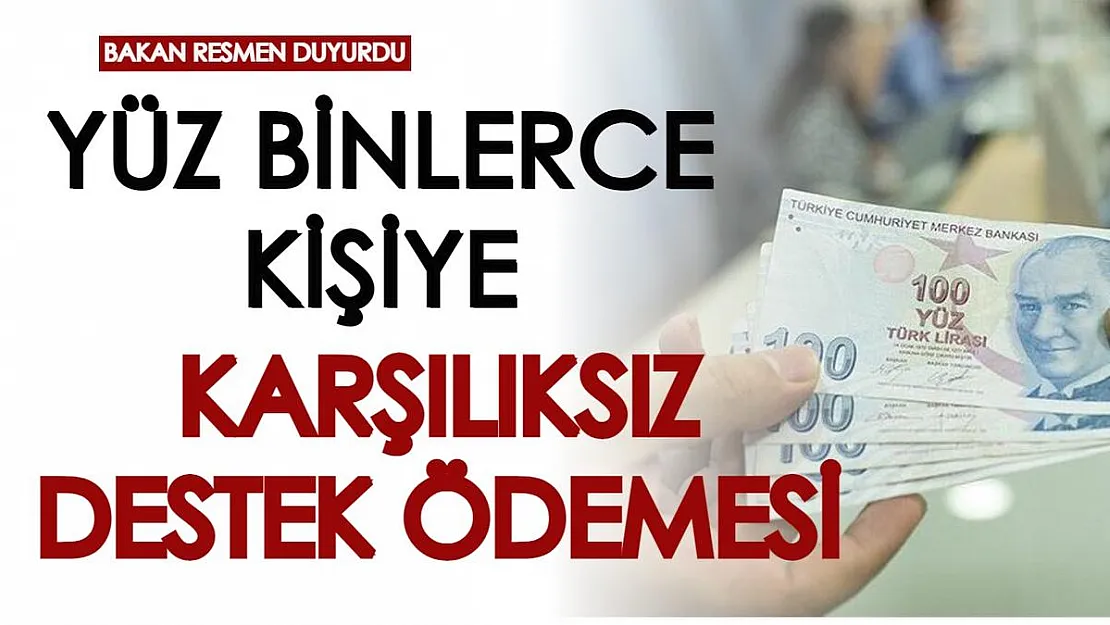 Bakan resmen duyurdu! Yüz binlerce kişinin hesabına karşılıksız destek ödemeleri yatırılıyor