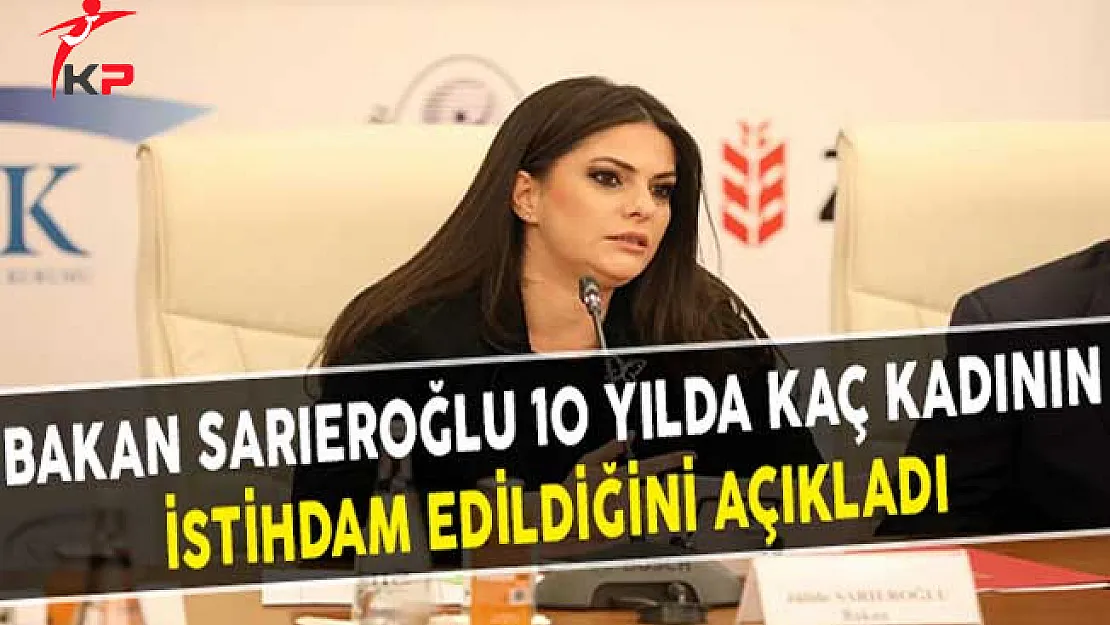 Bakan Sarıeroğlu 10 Yılda Kaç Kadının İstihdam Edildiğini Açıkladı