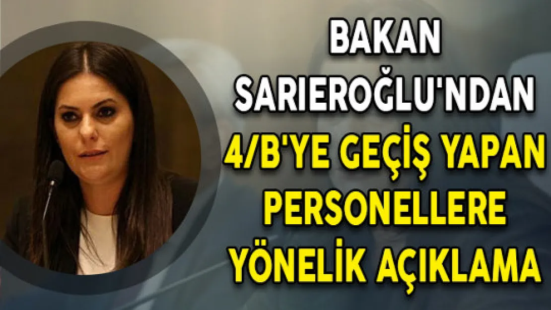 Bakan Sarıeroğlu'ndan 4/B'ye Geçiş Yapan Personellere Yönelik Açıklama