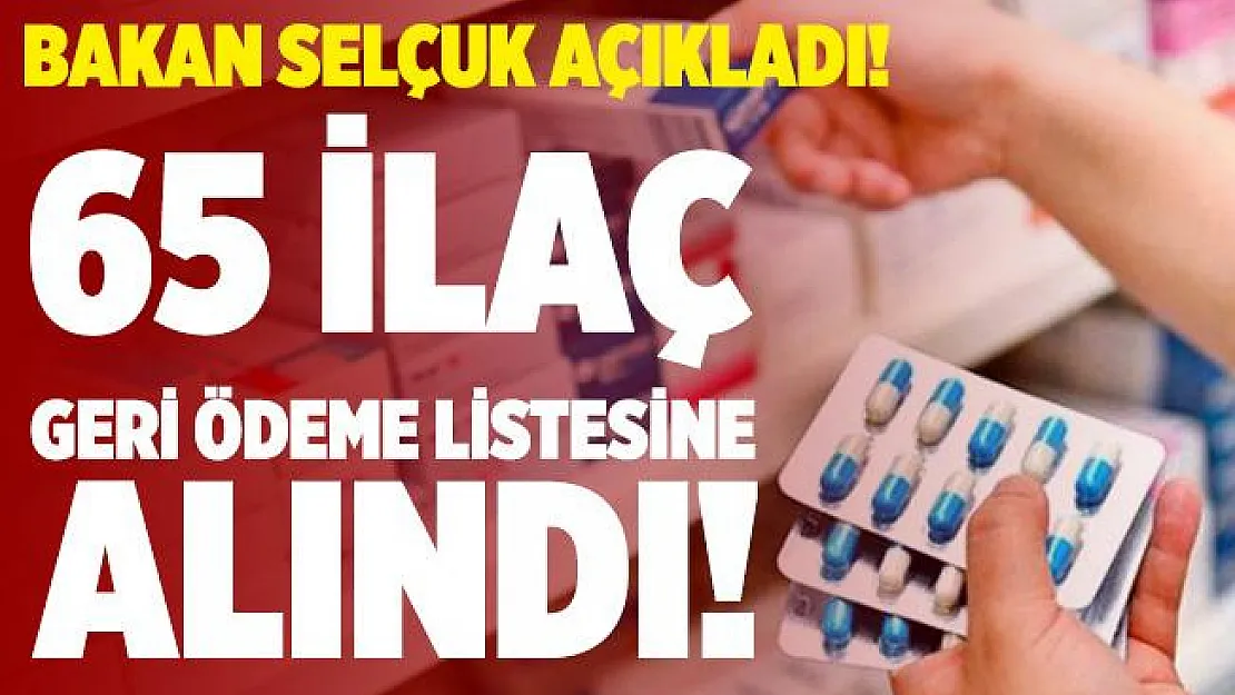 Bakan Selçuk açıkladı! 65 ilaç geri ödeme listesine alındı!