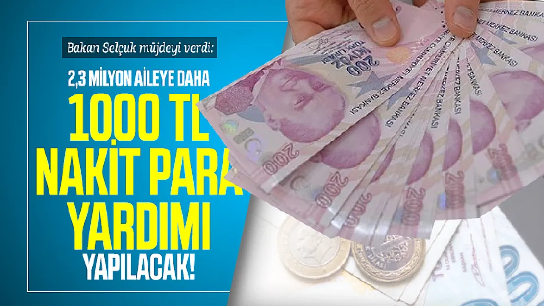 Bakan Selçuk müjdeyi verdi:  2,3 milyon aileye daha 1000 TL nakit para yardımı yapılacak!