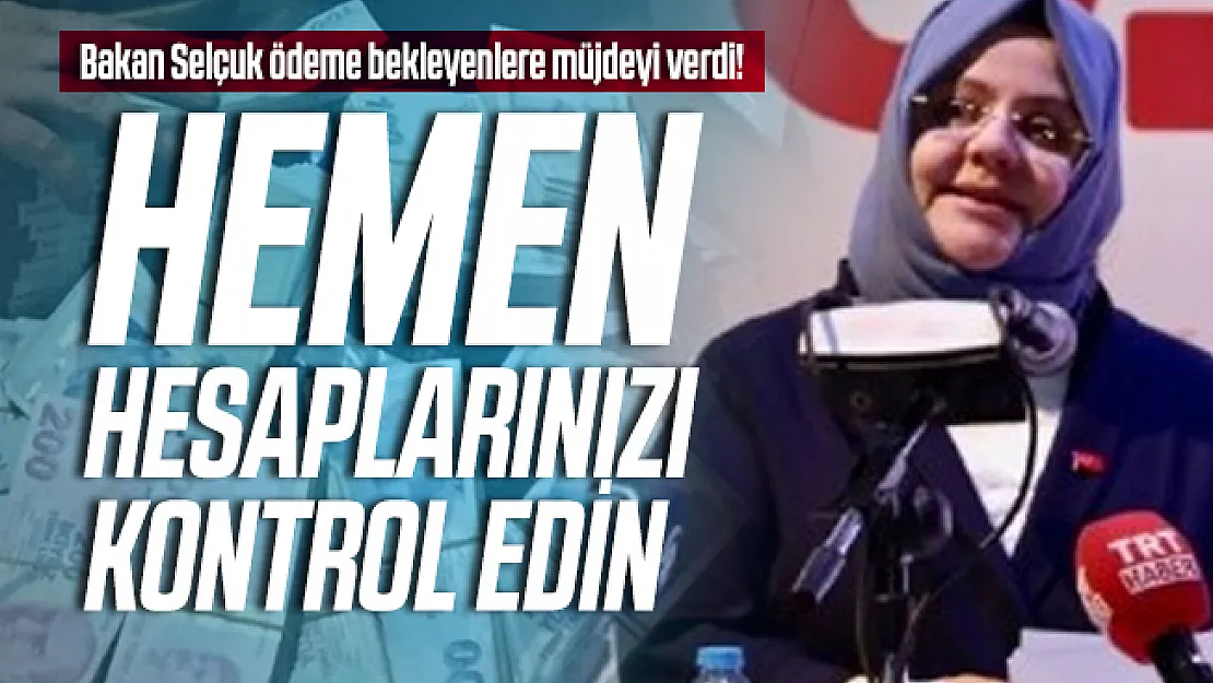 Bakan Selçuk ödeme bekleyenlere müjdeyi verdi! Hemen hesaplarınızı kontrol edin