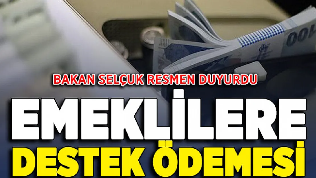 Bakan Selçuk resmen duyurdu: Emekli vatandaşlara destek ödemesi