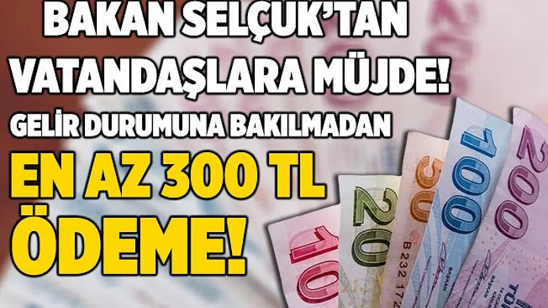 Bakan Selçuk'tan sevindiren haber! Gelir durumuna bakılmadan en az 300 TL nakit ödeme!