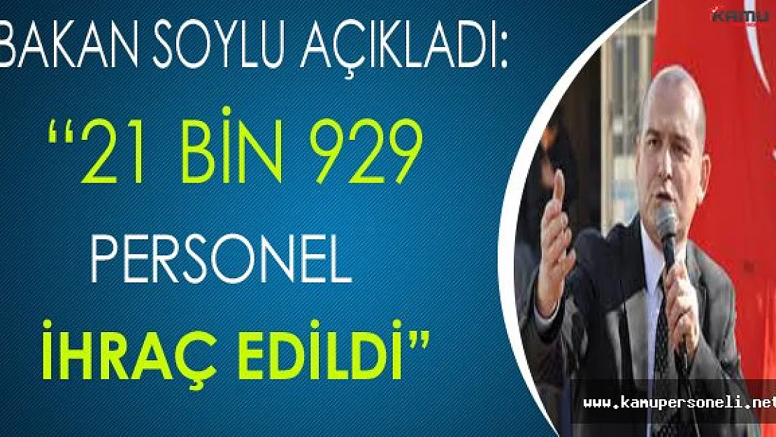 Bakan Soylu Açıkladı: &quot21 Bin 929 Kişi İhraç Edildi"