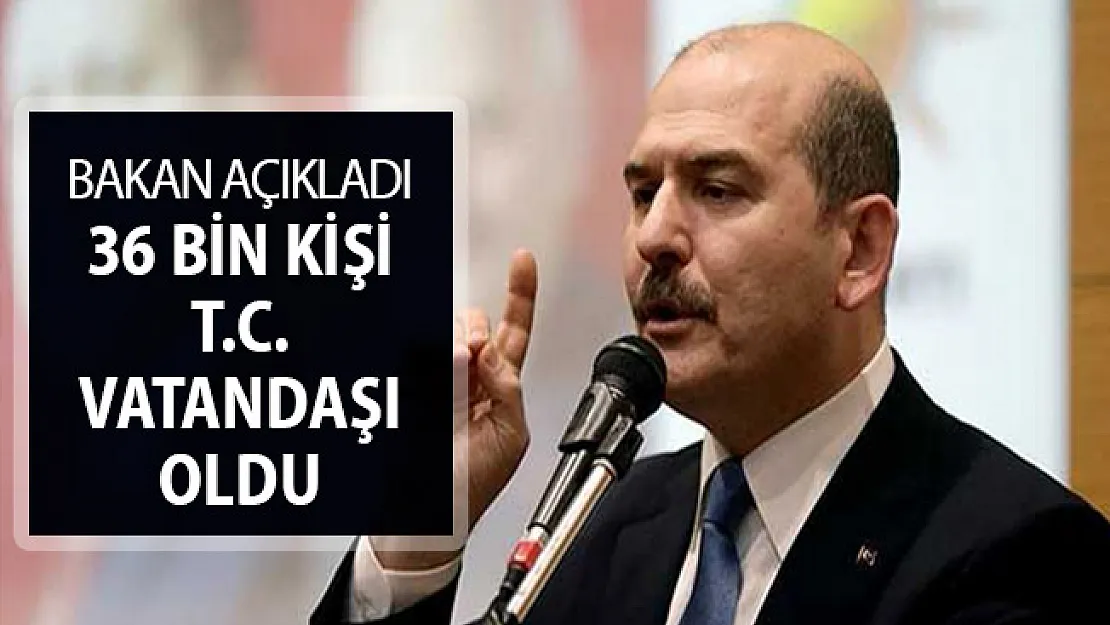 Bakan Soylu Açıkladı: 36 Bin Kişi Türkiye Cumhuriyeti Vatandaşı Oldu
