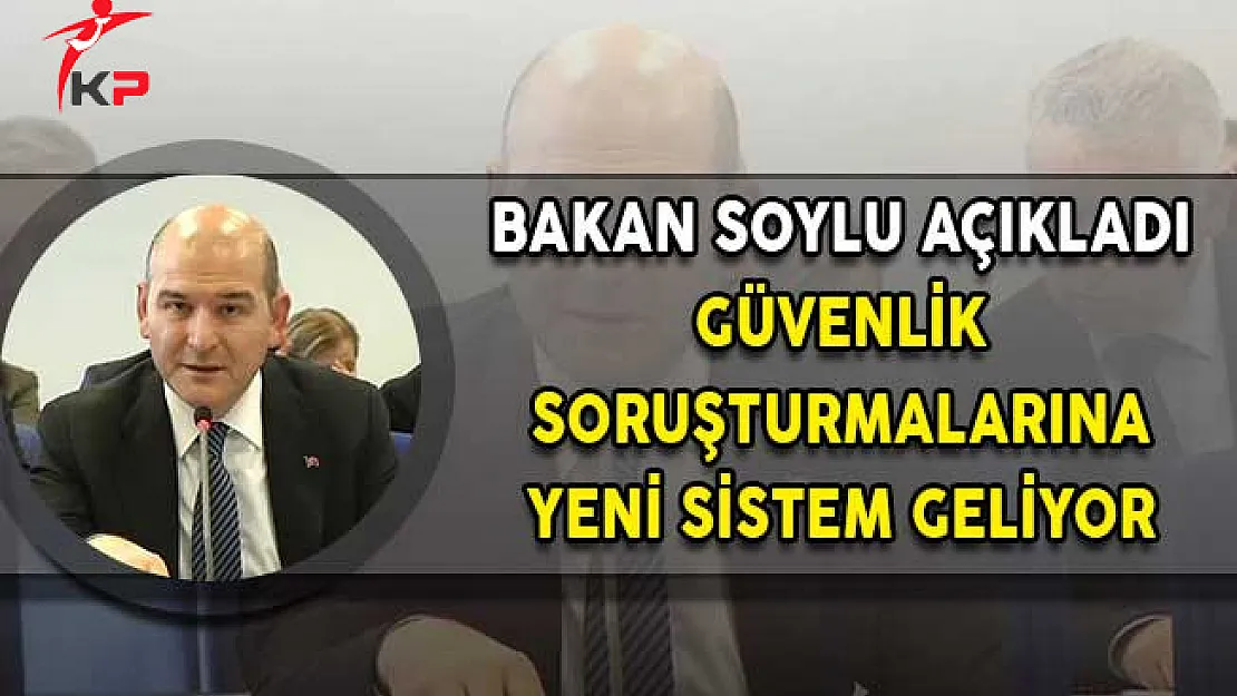 Bakan Soylu Açıkladı! Güvenlik Soruşturmalarına Yeni Sistem Geliyor