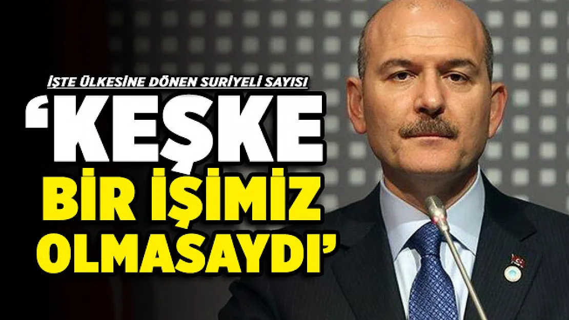 Bakan Soylu 'Keşke bir işimiz olmasaydı' diyerek duyurdu ! Ülkesine dönen Suriyeli sayısını da paylaştı