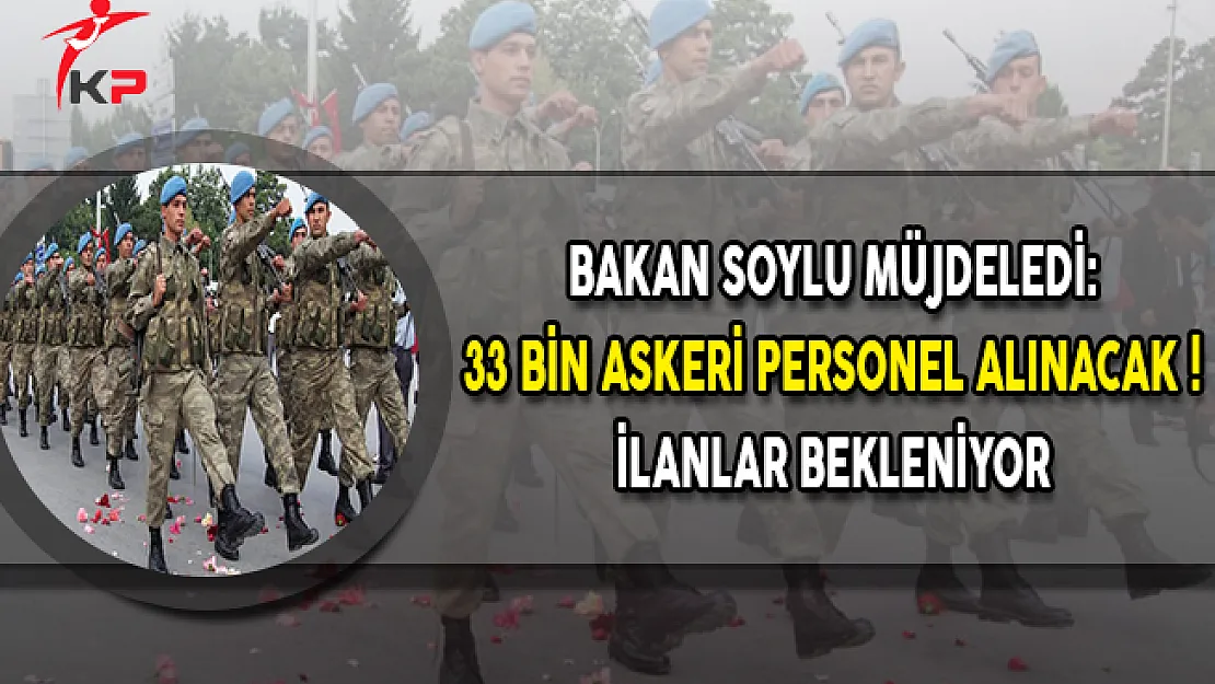 Bakan Soylu Müjdeledi: 33 Bin Askeri Personel Alınacak ! İlanlar Bekleniyor