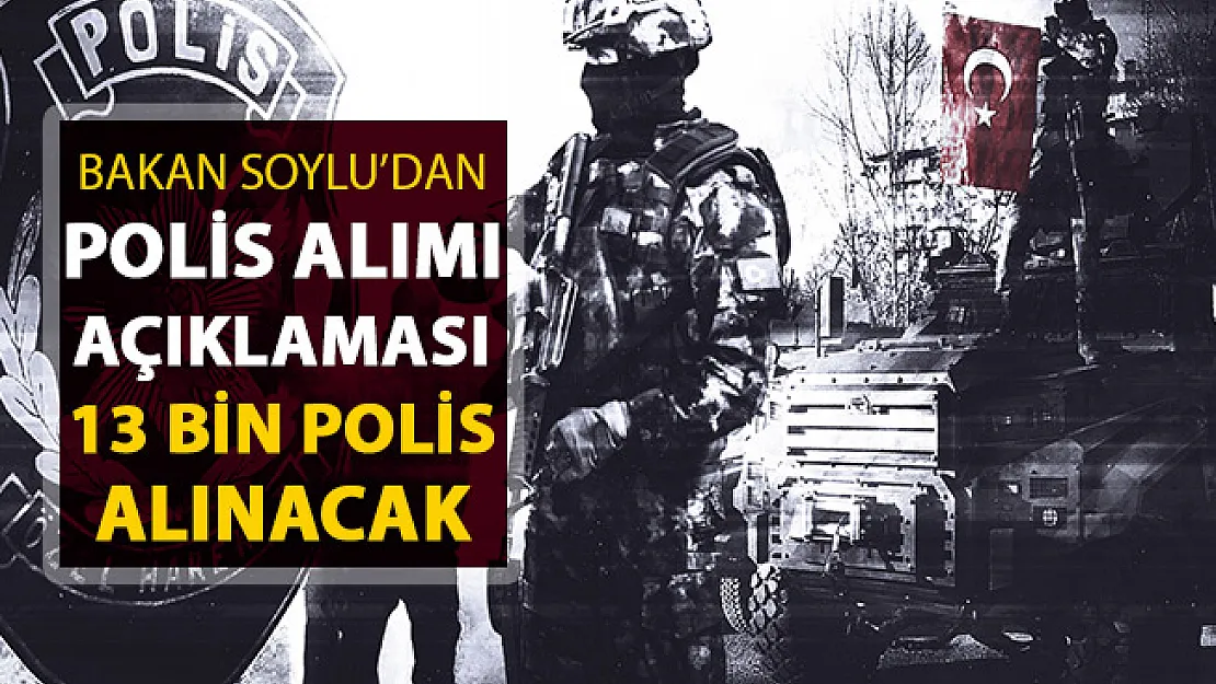 Bakan Soylu'dan Polis Alımı Açıklaması: 13 Bin Polis Alımı Yapılacak