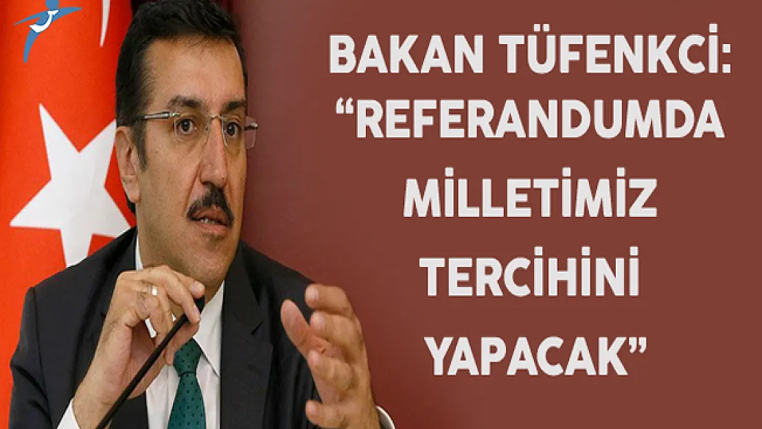 Bakan Tüfenkci: &quotReferandumda Milletimiz Tercihini Yapacak"
