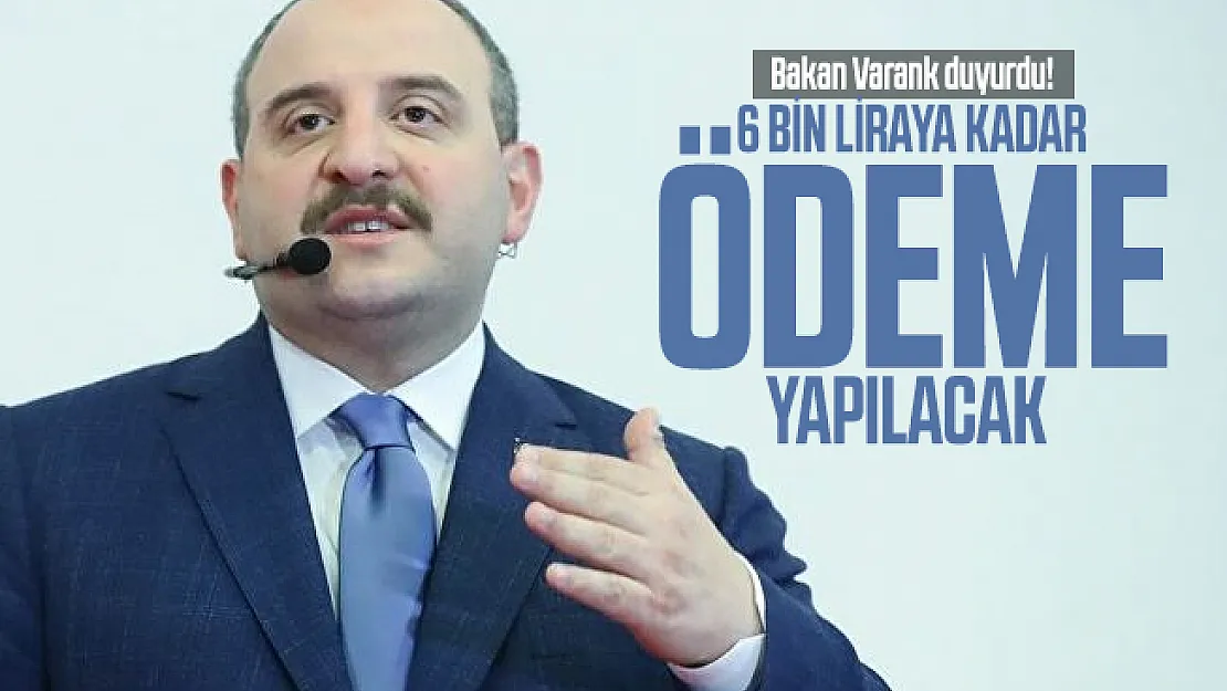 Bakan Varank duyurdu! 6 bin liraya kadar ödeme yapılacak