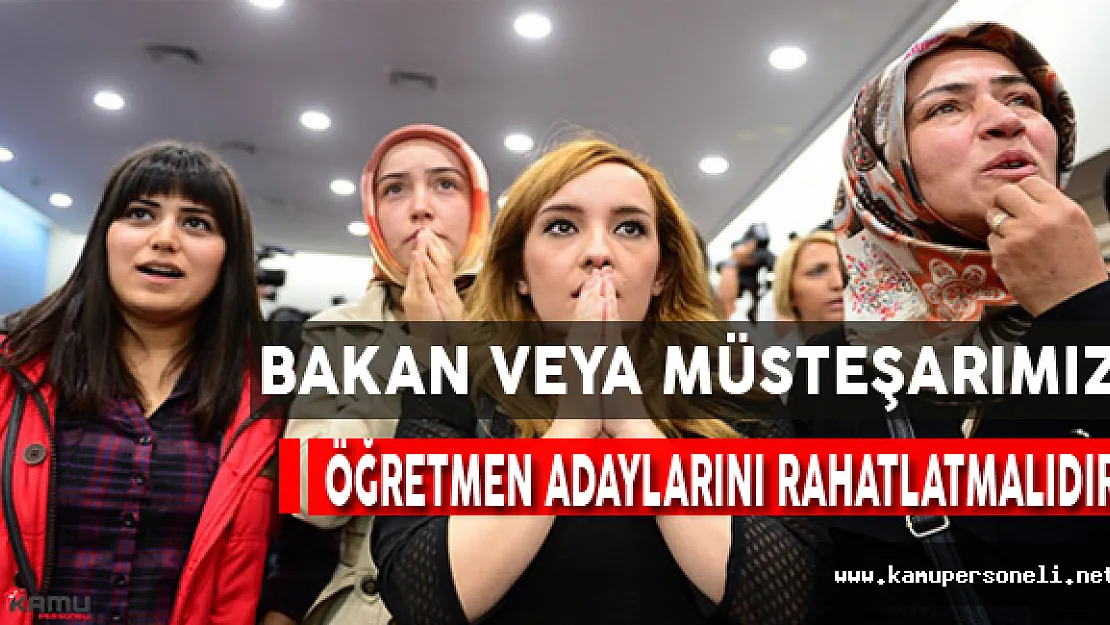 Bakan veya Müsteşarımız Öğretmen Adaylarını Rahatlatmalıdır