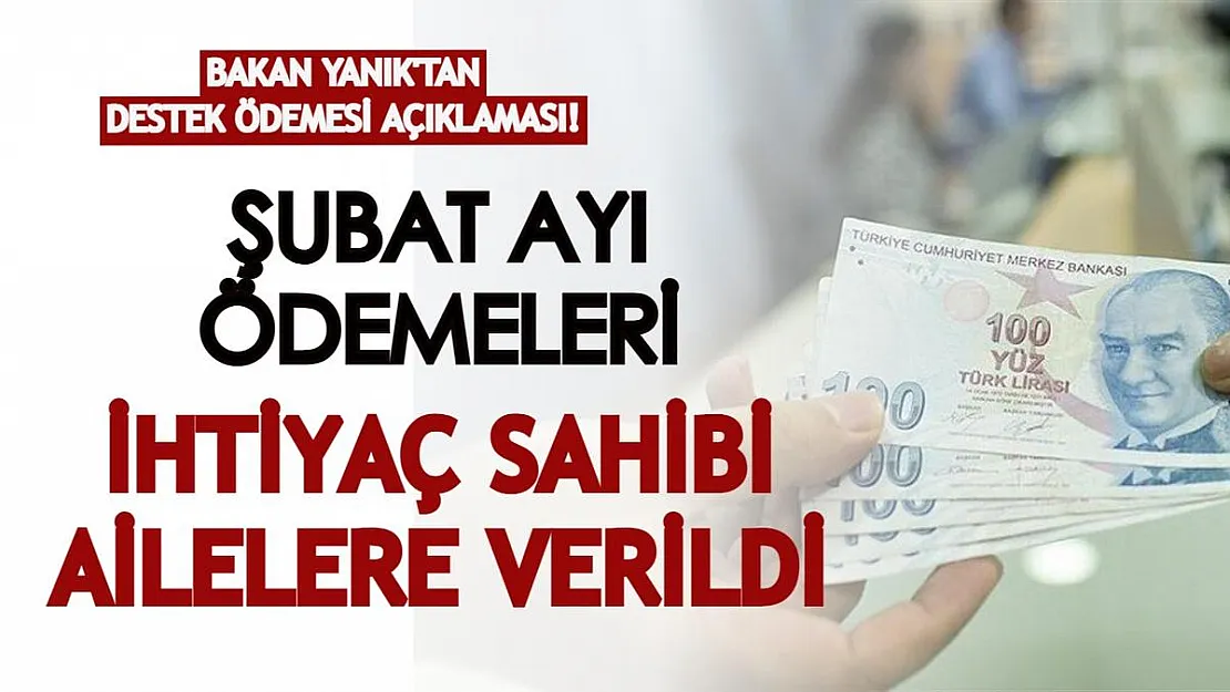 Bakan Yanık destek ödemelerine ilişkin açıklama yaptı! Şubat ayı ödemeleri ihtiyaç sahibi ailelere verildi