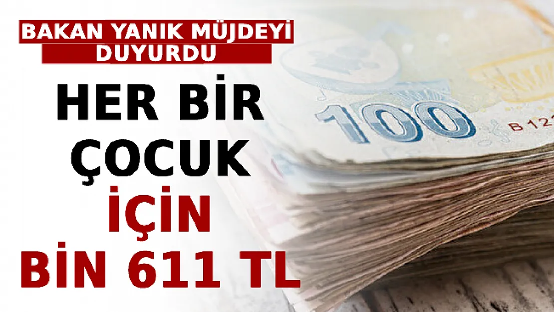 Bakan Yanık Müjdeyi Duyurdu! Her Bir Çocuk İçin Bin 611 TL