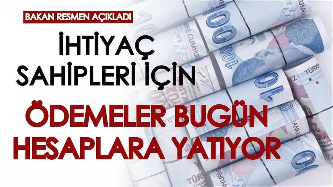Bakan Yanık yazılı açıklamayla duyurdu: İhtiyaç sahipleri için ödemeler bugün hesaplara yatırılıyor