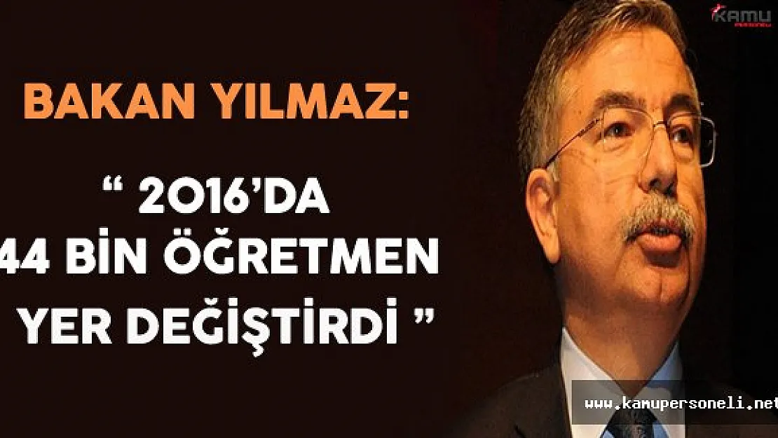 Bakan Yılmaz: &quot2016'da 44 Bin Öğretmen Yer Değiştirdi"