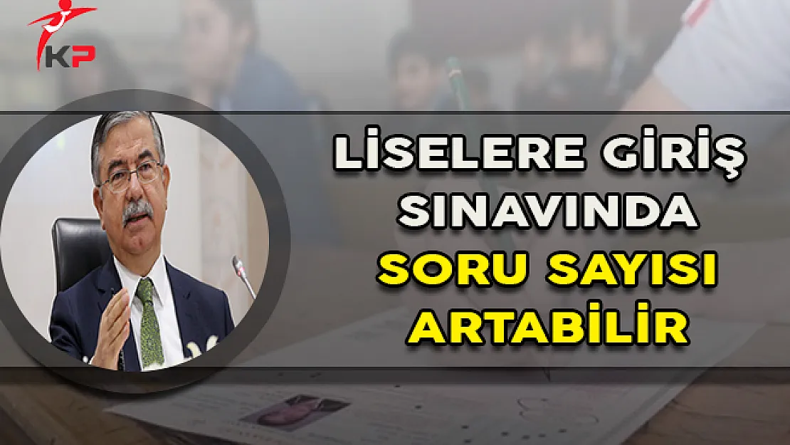Bakan Yılmaz Açıkladı: Liselere Giriş Sınavında Soru Sayısı Artabilir