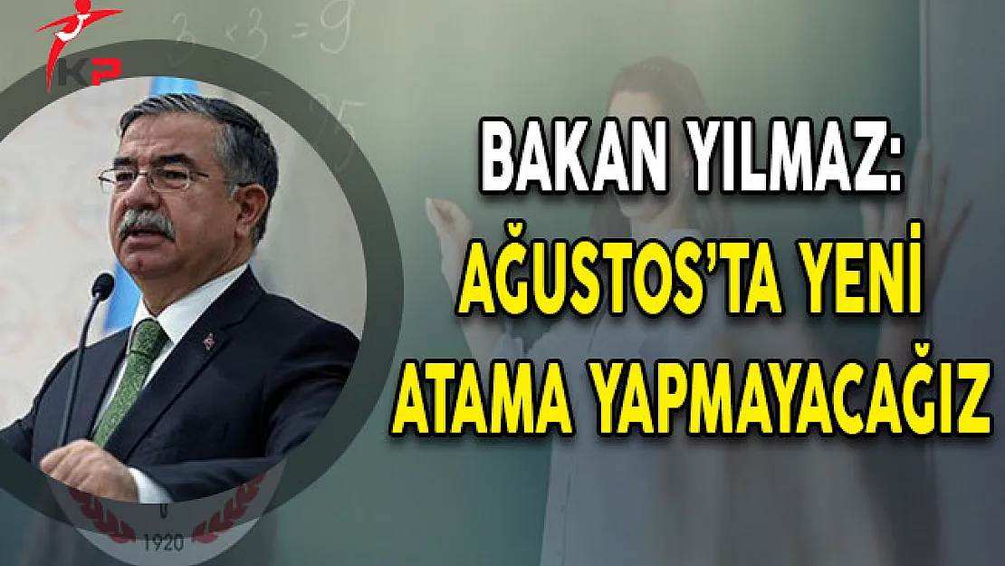 Bakan YILMAZ: Ağustos'ta Yeni Atama Yapmayacağız