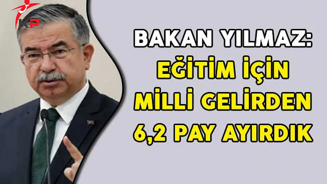 Bakan Yılmaz: Eğitim İçin Milli Gelirden 6,2 Pay Ayırdık