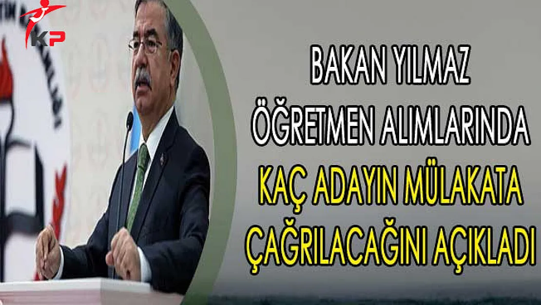 Bakan Yılmaz Öğretmen Alımlarında Kaç Adayın Mülakata Çağrılacağını Açıkladı
